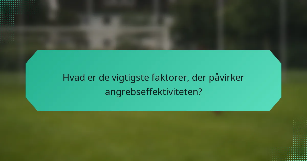 Hvad er de vigtigste faktorer, der påvirker angrebseffektiviteten?