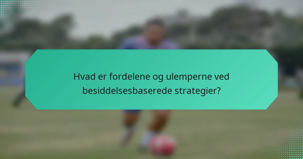 Hvad er fordelene og ulemperne ved besiddelsesbaserede strategier?