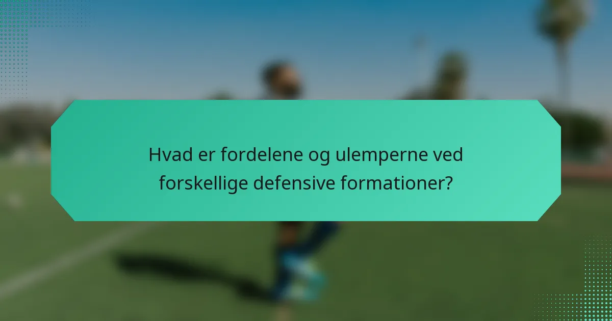 Hvad er fordelene og ulemperne ved forskellige defensive formationer?