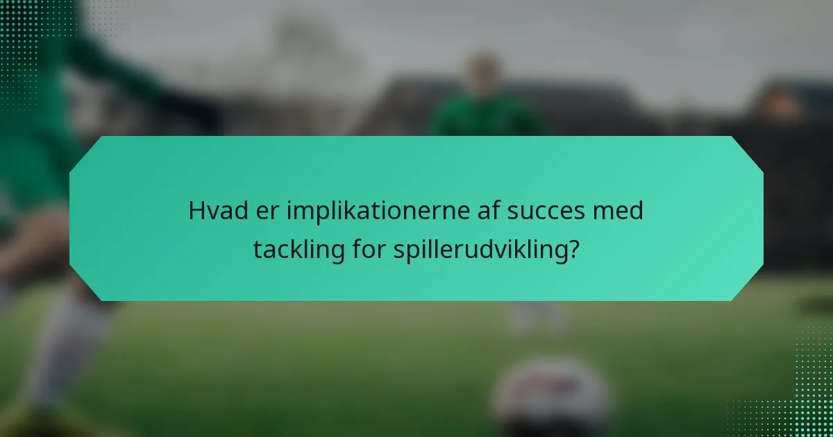 Hvad er implikationerne af succes med tackling for spillerudvikling?