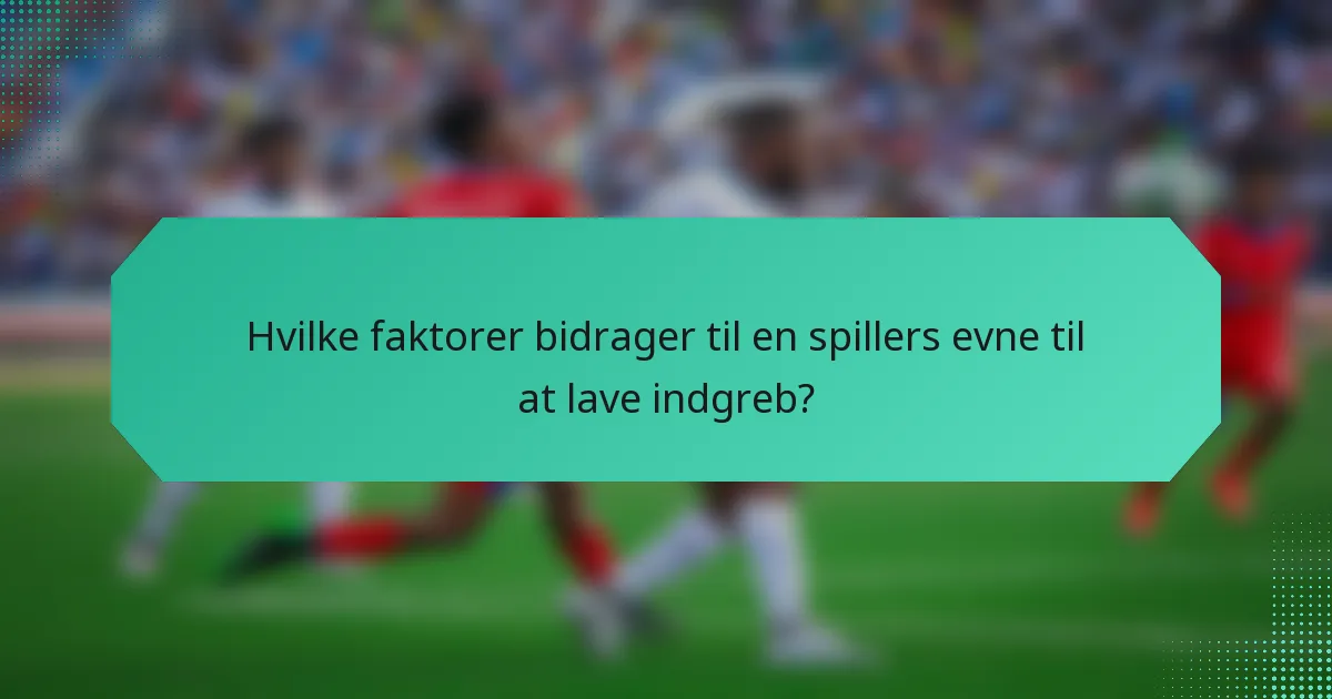 Hvilke faktorer bidrager til en spillers evne til at lave indgreb?