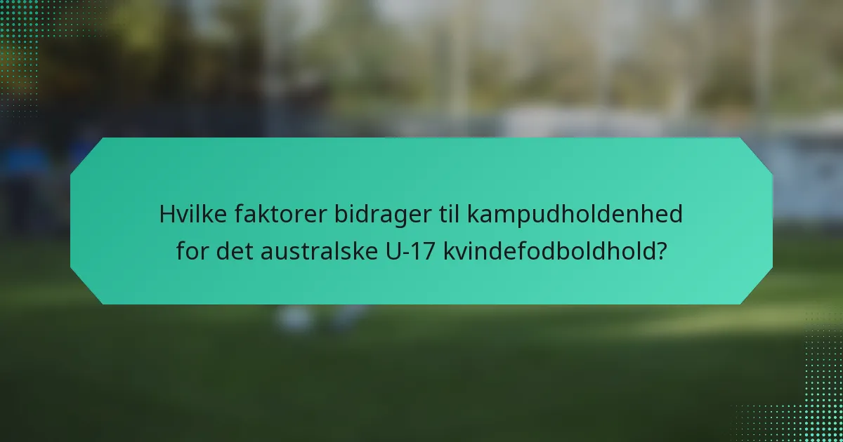 Hvilke faktorer bidrager til kampudholdenhed for det australske U-17 kvindefodboldhold?