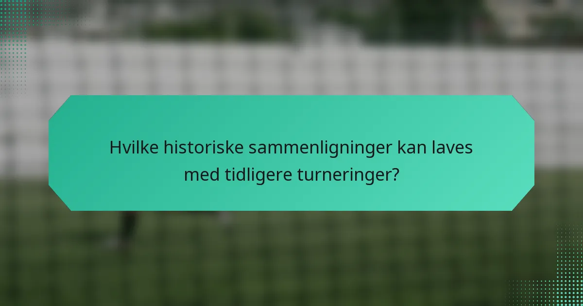 Hvilke historiske sammenligninger kan laves med tidligere turneringer?