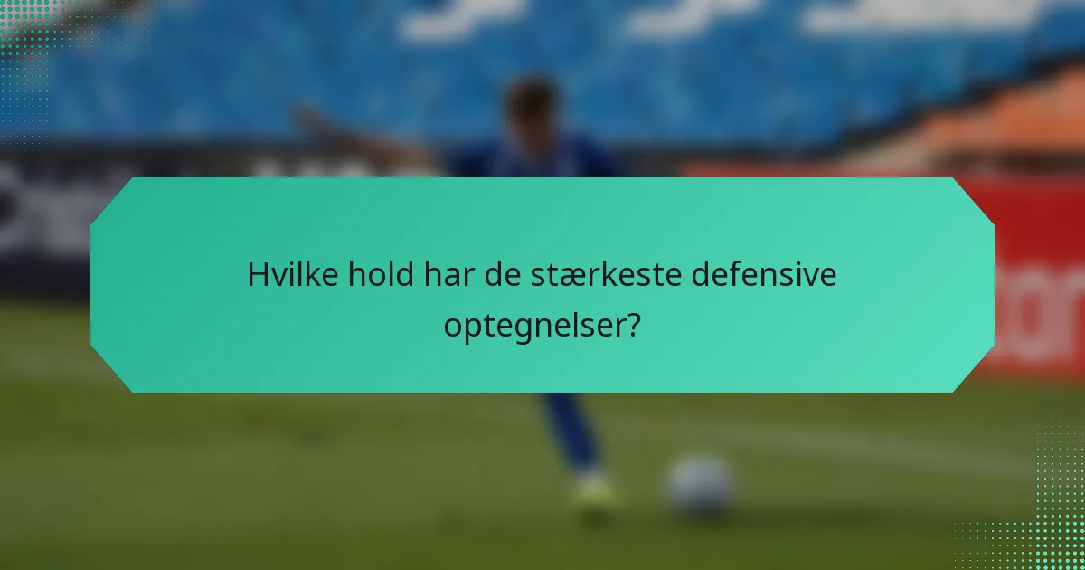 Hvilke hold har de stærkeste defensive optegnelser?
