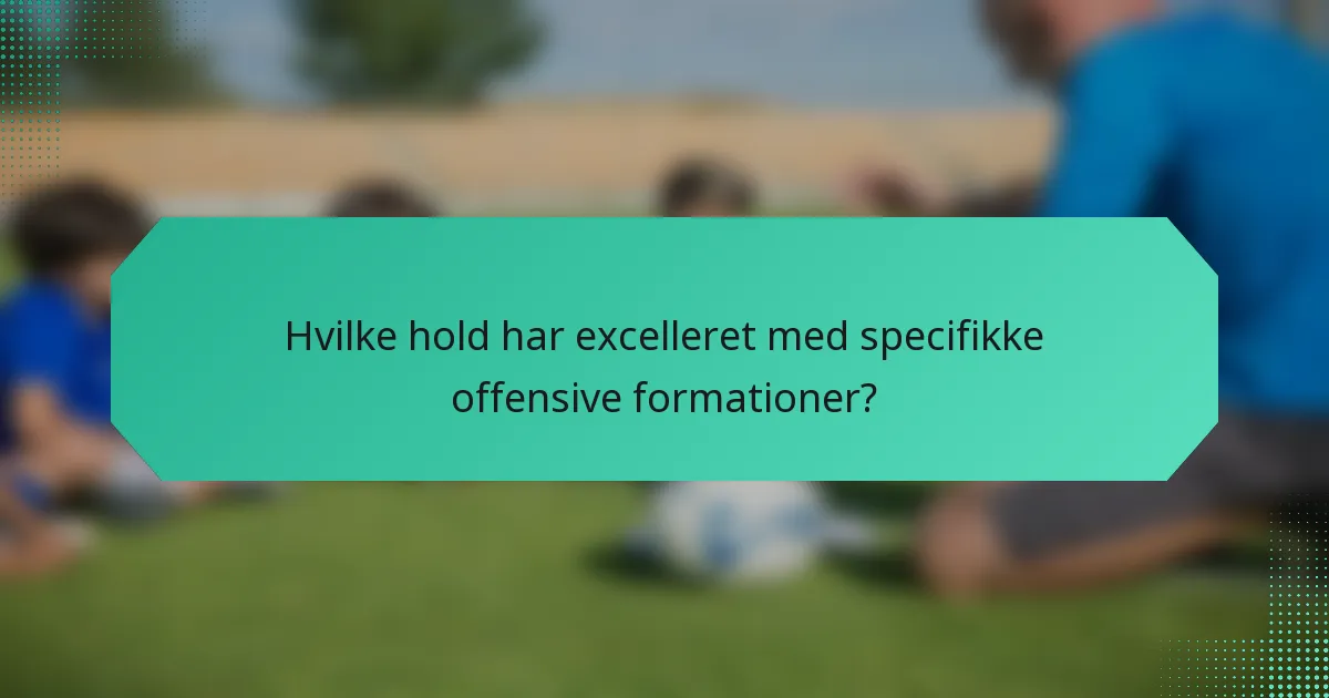 Hvilke hold har excelleret med specifikke offensive formationer?