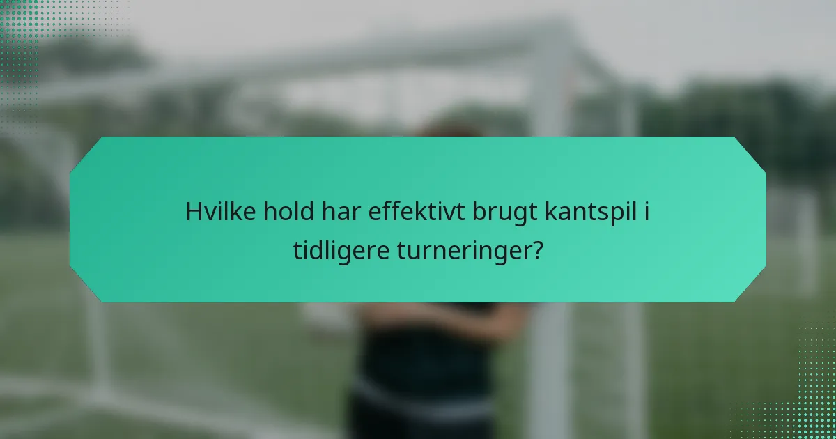 Hvilke hold har effektivt brugt kantspil i tidligere turneringer?