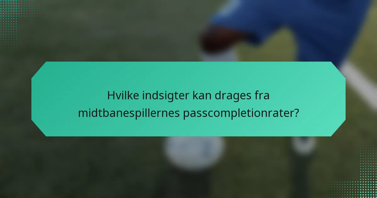 Hvilke indsigter kan drages fra midtbanespillernes passcompletionrater?