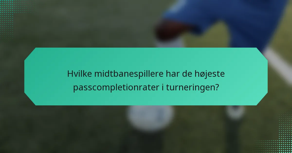 Hvilke midtbanespillere har de højeste passcompletionrater i turneringen?