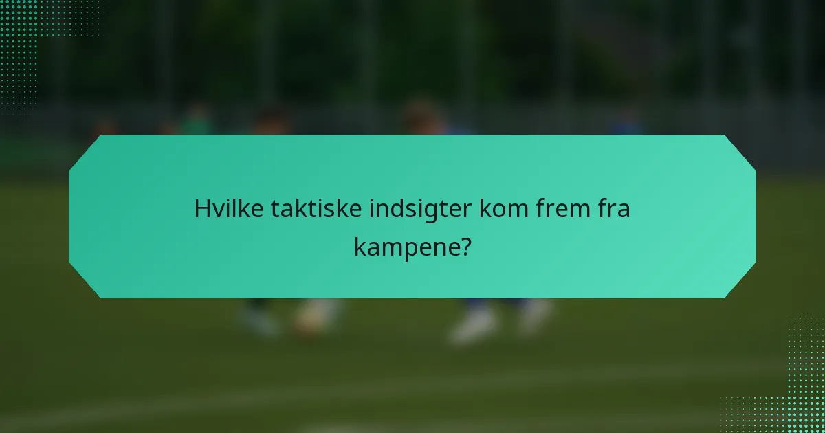 Hvilke taktiske indsigter kom frem fra kampene?