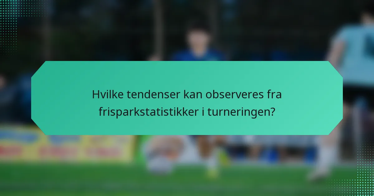 Hvilke tendenser kan observeres fra frisparkstatistikker i turneringen?