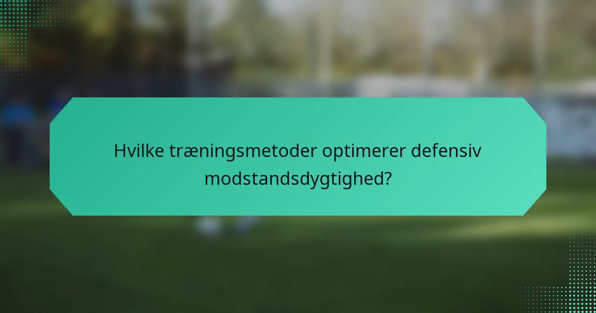 Hvilke træningsmetoder optimerer defensiv modstandsdygtighed?