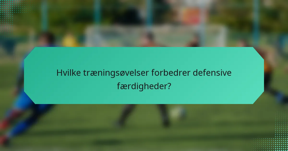 Hvilke træningsøvelser forbedrer defensive færdigheder?