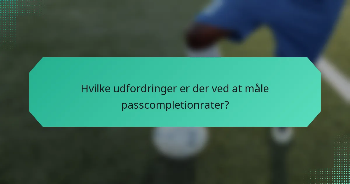 Hvilke udfordringer er der ved at måle passcompletionrater?