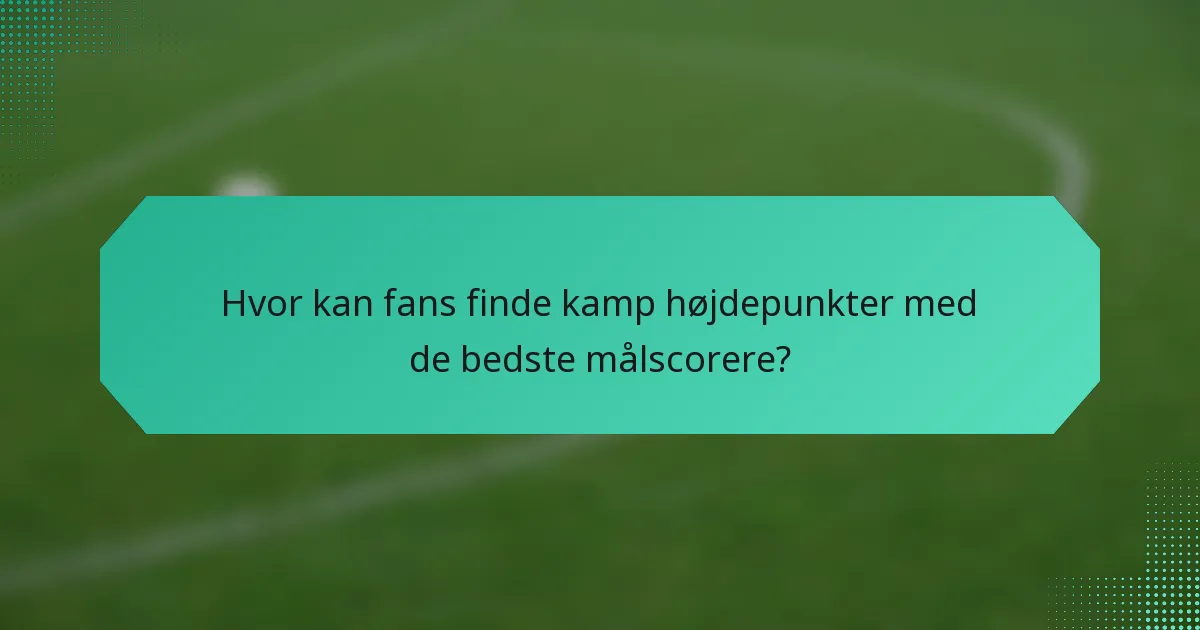 Hvor kan fans finde kamp højdepunkter med de bedste målscorere?