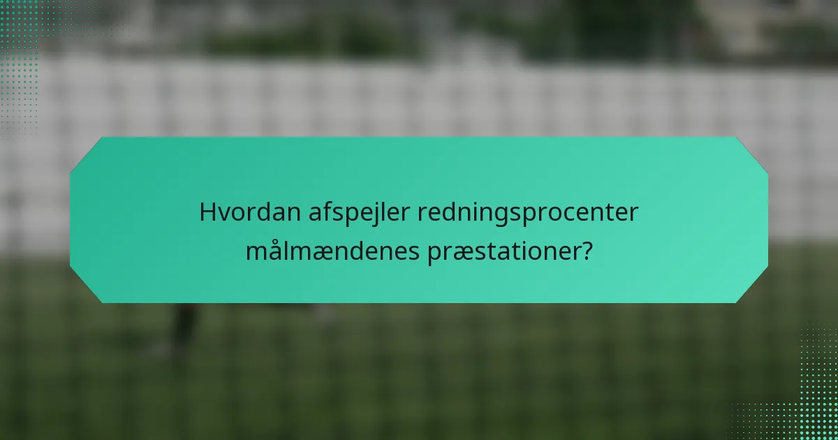 Hvordan afspejler redningsprocenter målmændenes præstationer?