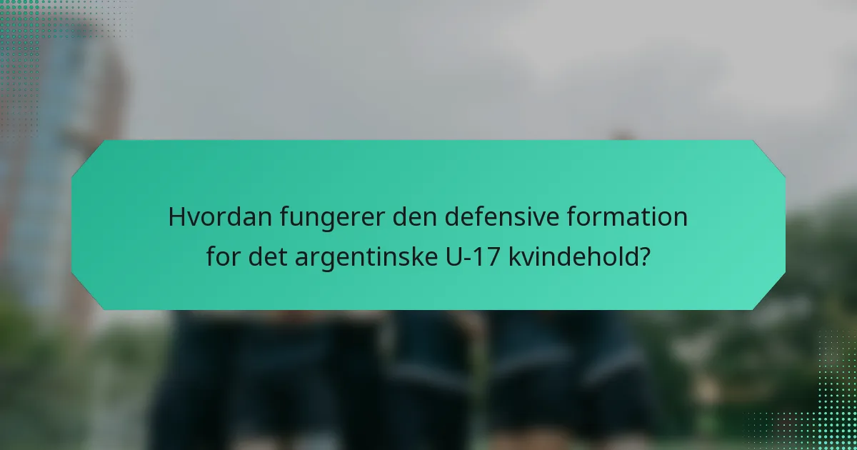 Hvordan fungerer den defensive formation for det argentinske U-17 kvindehold?