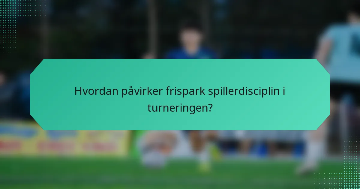 Hvordan påvirker frispark spillerdisciplin i turneringen?
