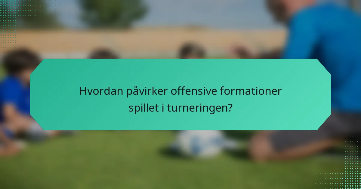 Hvordan påvirker offensive formationer spillet i turneringen?