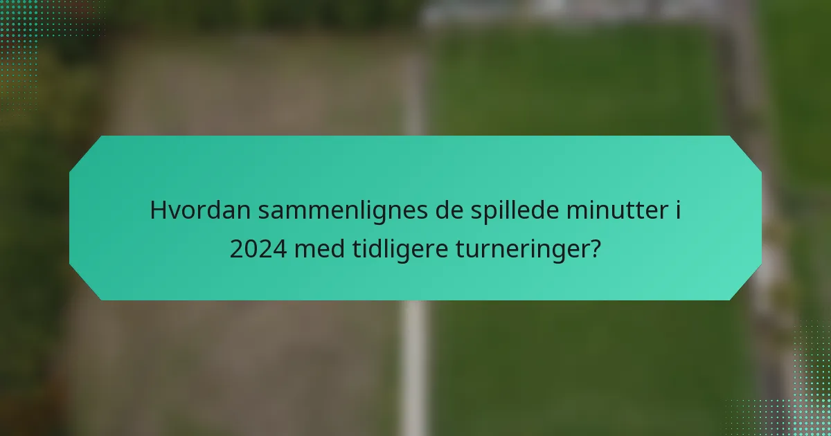 Hvordan sammenlignes de spillede minutter i 2024 med tidligere turneringer?
