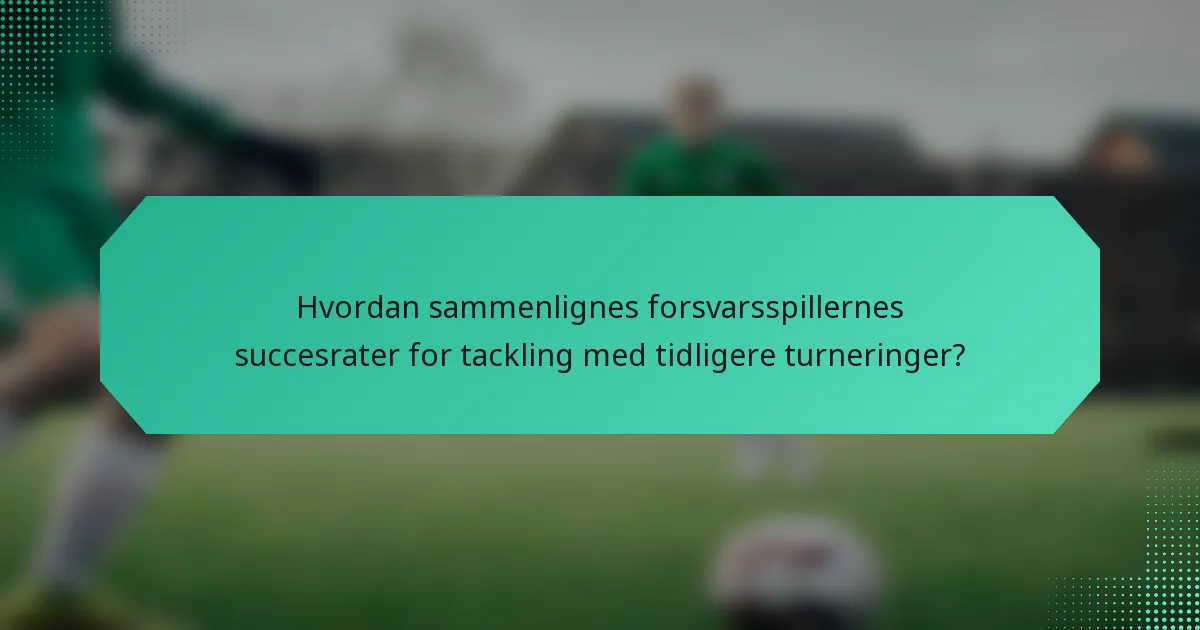 Hvordan sammenlignes forsvarsspillernes succesrater for tackling med tidligere turneringer?