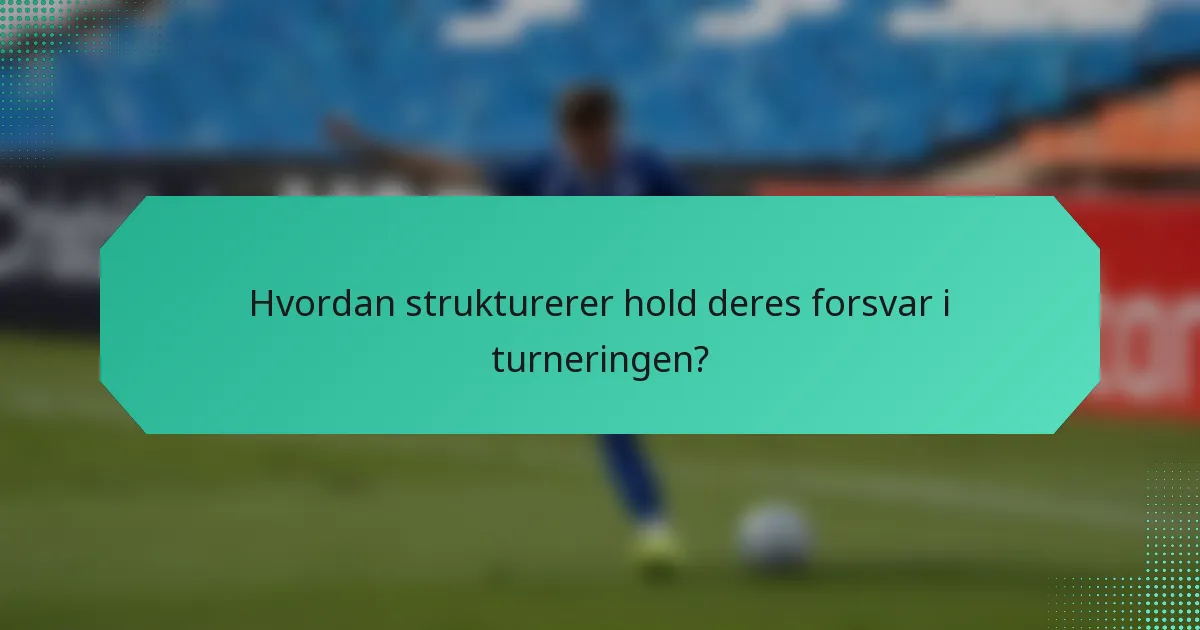 Hvordan strukturerer hold deres forsvar i turneringen?
