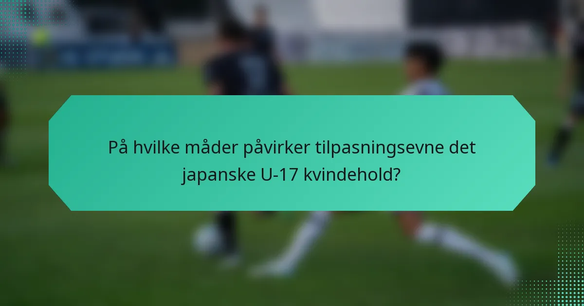 På hvilke måder påvirker tilpasningsevne det japanske U-17 kvindehold?